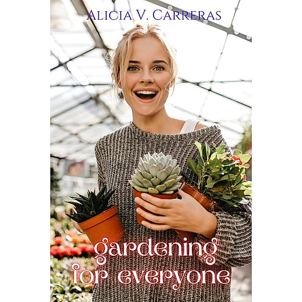 Gardening for Everyone, Alicia V Carerras
