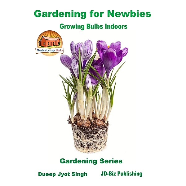 Gardening for Newbies: Growing Bulbs Indoors / Mendon Cottage Books, Dueep Jyot Singh