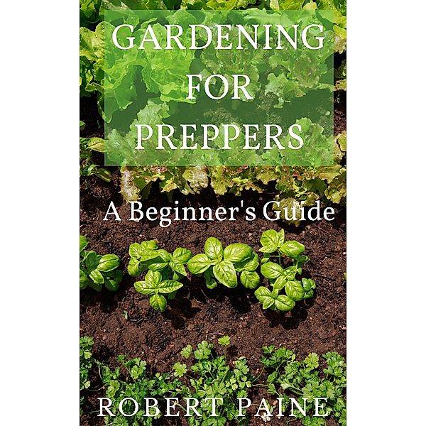 Gardening for Preppers: A Beginner's Guide, Robert Paine