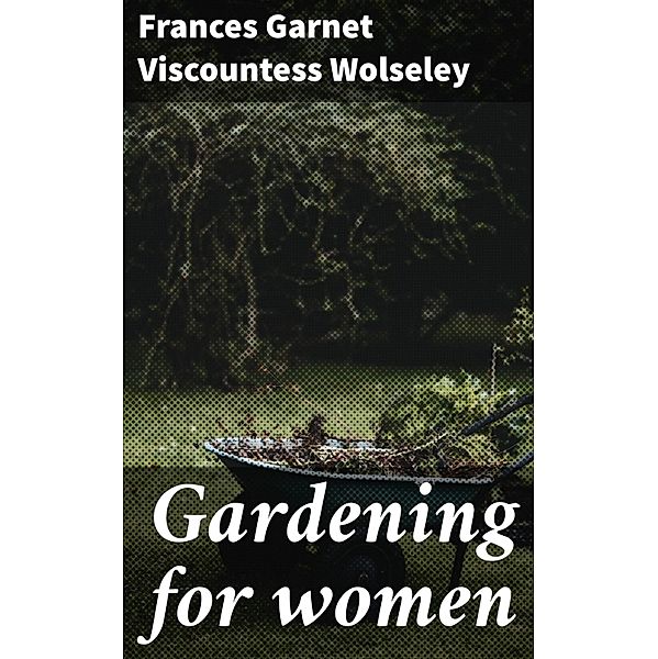 Gardening for women, Frances Garnet Wolseley