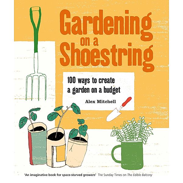 Gardening on a Shoestring: 100 Creative Ideas, Alex Mitchell