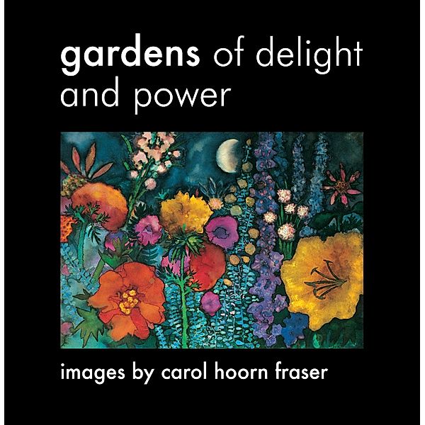 Gardens of Delight and Power, Carol Hoorn Fraser