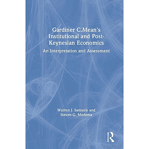 Gardiner C.Mean's Institutional and Post-Keynesian Economics, Warren J. Samuels, Steven G. Medema