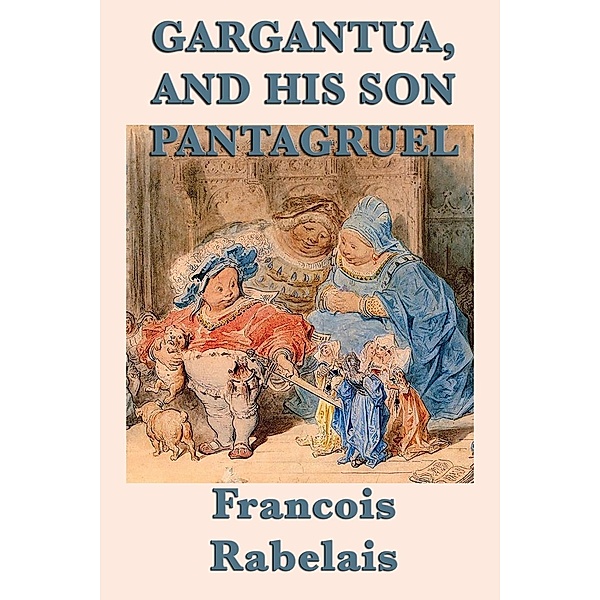 Gargantua, and His Son Panagruel, Francois Rabelais