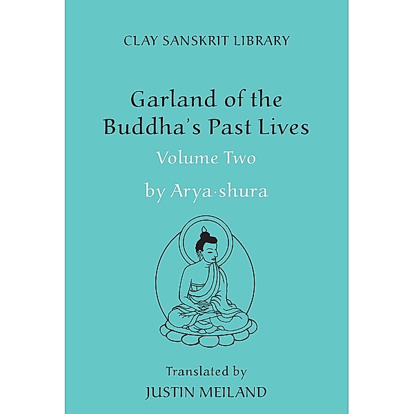 Garland of the Buddha's Past Lives (Volume 2) / Clay Sanskrit Library Bd.44, Aryashura