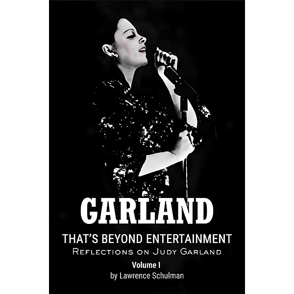 Garland - That's Beyond Entertainment - Reflections on Judy Garland, Lawrence Schulman