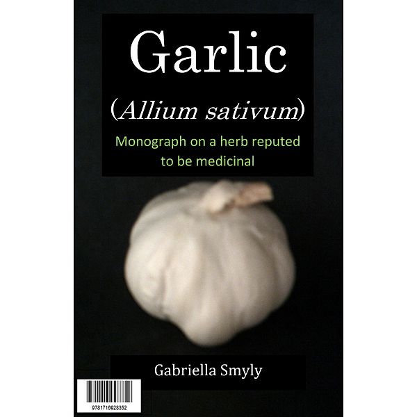 Garlic (Allium sativum): Monograph on a herb reputed to be medicinal, Gabriella Smyly