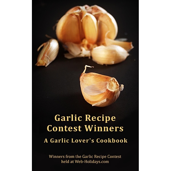 Garlic Recipe Contest Winners : A Garlic Lover's Cookbook, Web Holidays