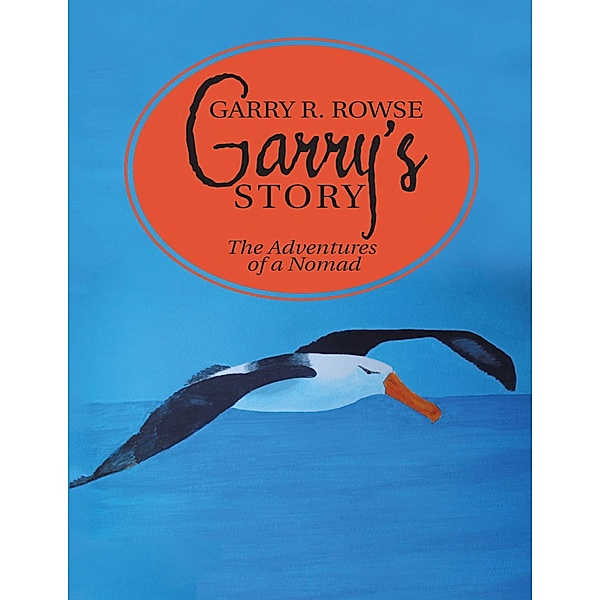 Garry's Story: The Adventures of a Nomad, Garry R. Rowse
