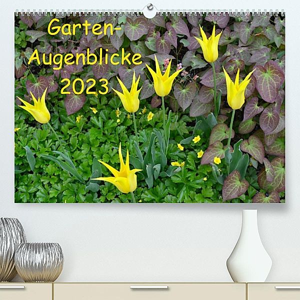 Garten-Augenblicke (Premium, hochwertiger DIN A2 Wandkalender 2023, Kunstdruck in Hochglanz), Jutta Heußlein