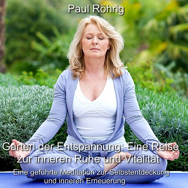 Garten der Entspannung: Eine Reise zur inneren Ruhe und Vitalität, Paul Röhrig