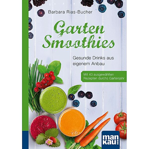 Garten-Smoothies. Kompakt-Ratgeber, Dr. Barbara Rias-Bucher