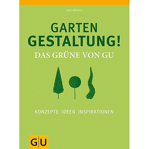 Gartengestaltung! Das Grüne von GU, Lars Weigelt