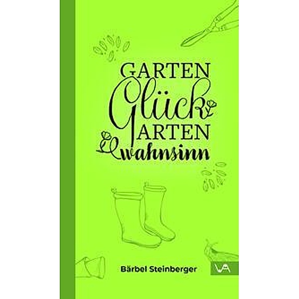 Gartenglück & Gartenwahnsinn, Bärbel Steinberger