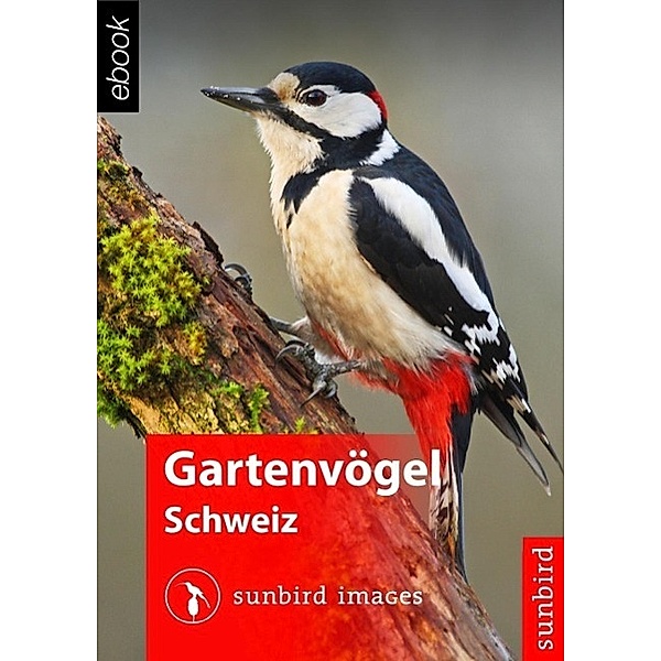 Gartenvögel der Schweiz - Vögel Erkennen, Bestimmen und Schützen, Sunbird Images