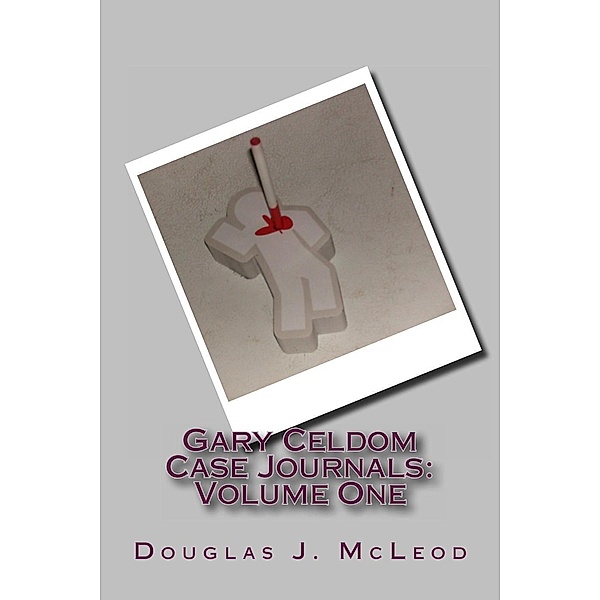 Gary Celdom Case Journals: Volume One / Gary Celdom Case Journals, Douglas J. McLeod