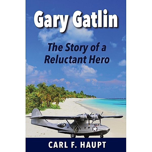 Gary Gatlin The Story of a Reluctant Hero, Carl F. Haupt