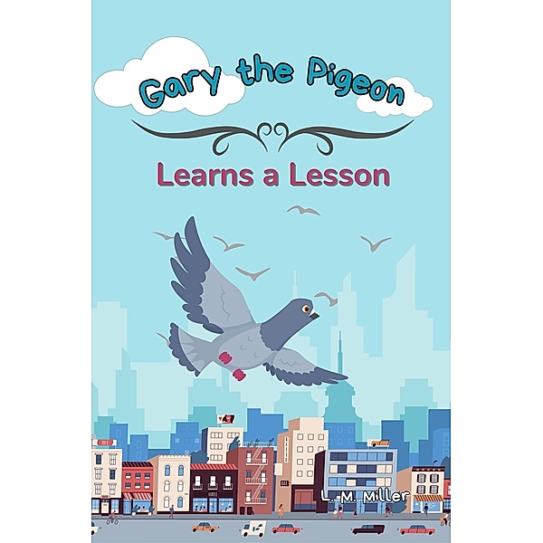 Gary the Pigeon: Learns a Lesson, L. M. Miller