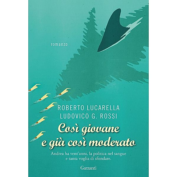 Garzanti Narratori: Così giovane e già così moderato, Roberto Lucarella, Ludovico G. Rossi