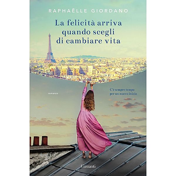 Garzanti Narratori: La felicità arriva quando scegli di cambiare vita, Raphaëlle Giordano