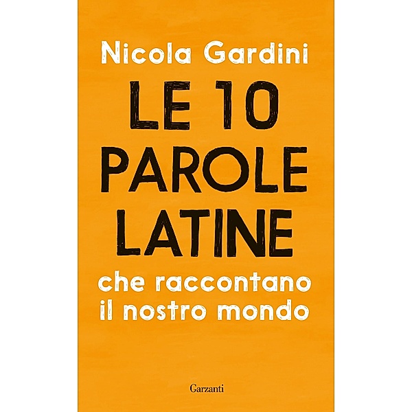 Garzanti Saggi: Le 10 parole latine che raccontano il nostro mondo, Nicola Gardini