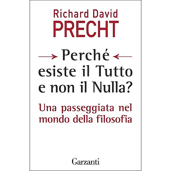 Garzanti Saggi: Perché esiste il Tutto e non il Nulla?, Richard David Precht