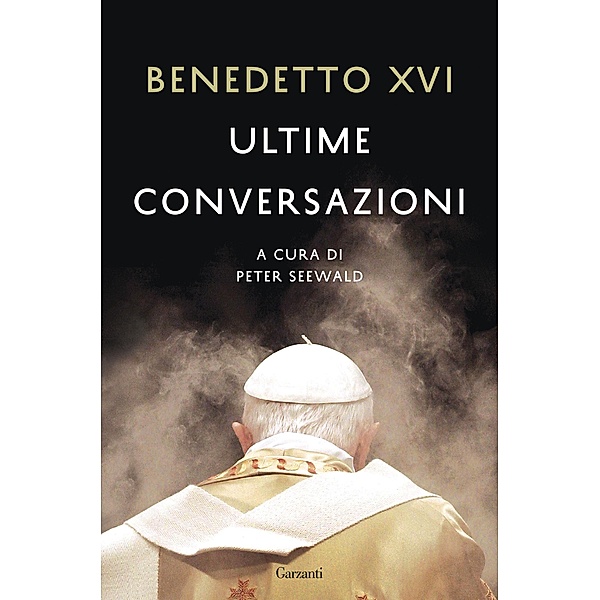 Garzanti Saggi: Ultime conversazioni, Peter Seewald, Benedetto XVI