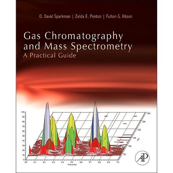 Gas Chromatography and Mass Spectrometry: A Practical Guide, O. David Sparkman, Zelda Penton, Fulton G. Kitson