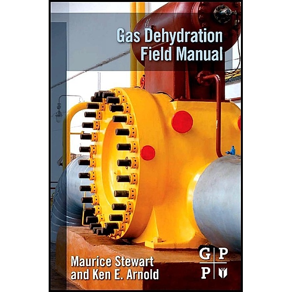 Gas Dehydration Field Manual, Maurice Stewart, Ken Arnold