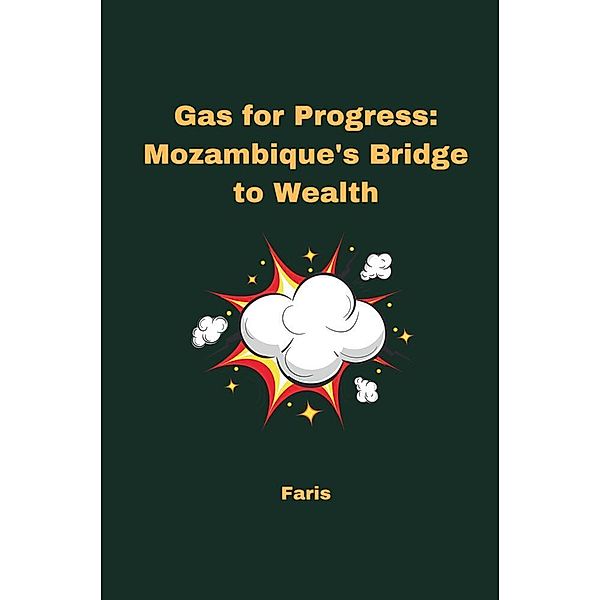 Gas for Progress: Mozambique's Bridge to Wealth, Faris