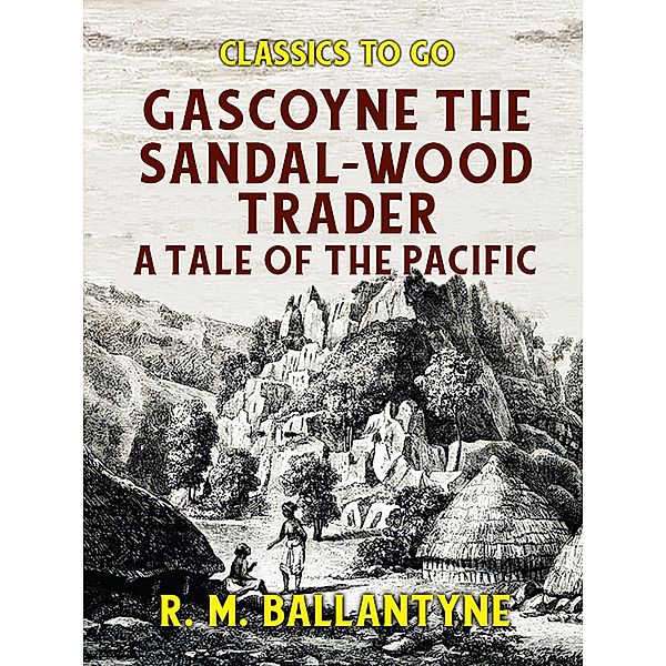 Gascoyne The Sandal-Wood Trader A Tale of the Pacific, R. M. Ballantyne