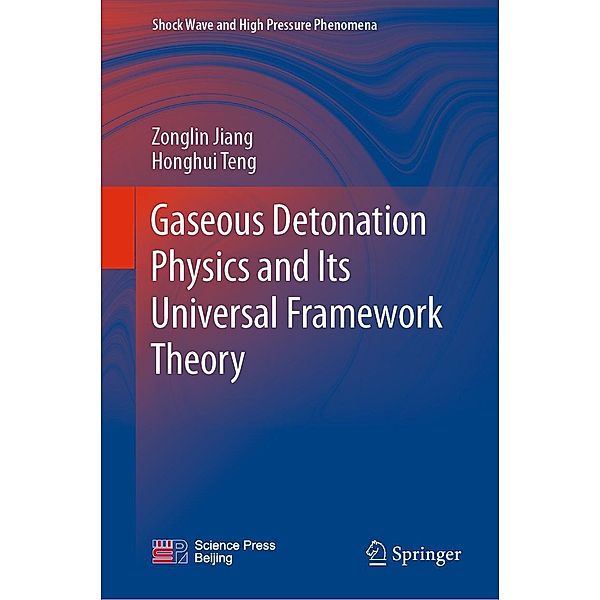 Gaseous Detonation Physics and Its Universal Framework Theory / Shock Wave and High Pressure Phenomena, Zonglin Jiang, Honghui Teng