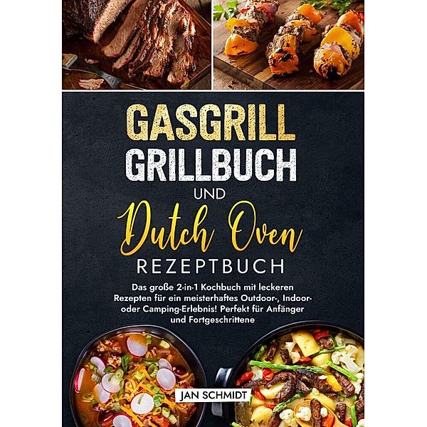Gasgrill Grillbuch und Dutch Oven Rezeptbuch, Jan Schmidt