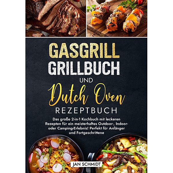 Gasgrill Grillbuch und Dutch Oven Rezeptbuch, Jan Schmidt