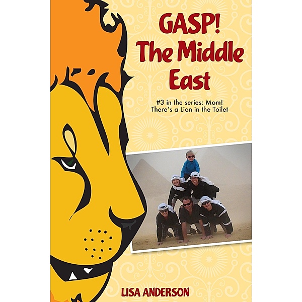Gasp! The Middle East Part 3: Mom! There's a Lion in the Toilet! / Lisa Anderson, Lisa Anderson