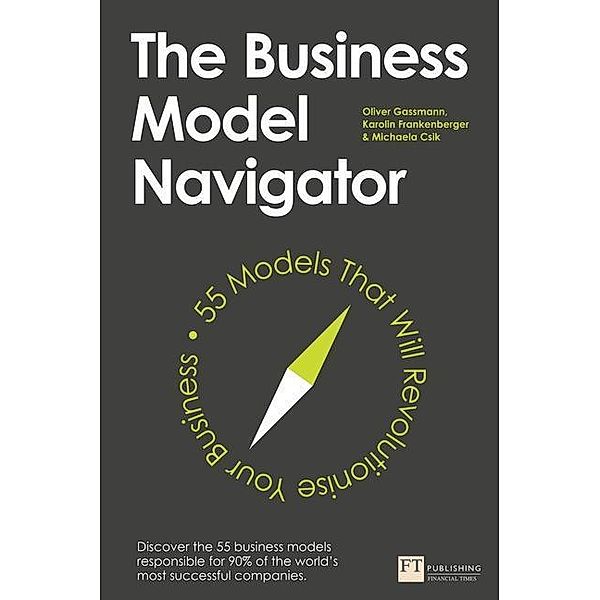 Gassmann, O: Business Model Navigator, Oliver Gassmann, Karolin Frankenberger, Michaela Csik