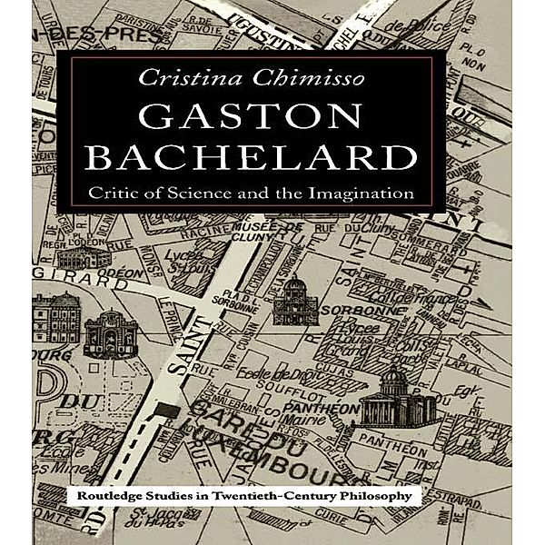 Gaston Bachelard / Routledge Studies in Twentieth-Century Philosophy, Cristina Chimisso