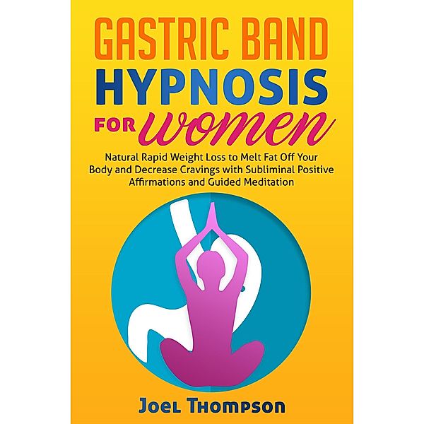 Gastric Band Hypnosis for Women Natural Rapid Weight Loss to Melt Fat Off Your Body and Decrease Cravings with Subliminal Positive Affirmations and Guided Meditation, Joel Thompson