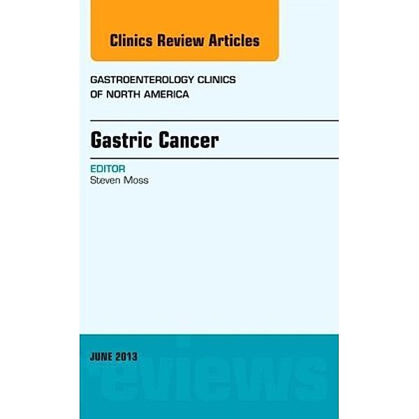 Gastric Cancer, An Issue of Gastroenterology Clinics, Steven Moss