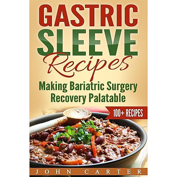 Gastric Sleeve Recipes: Making Bariatric Surgery Recovery Palatable, John Carter