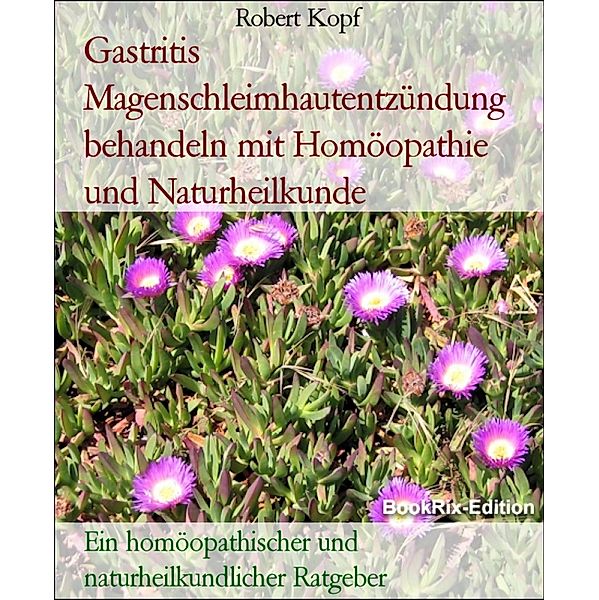 Gastritis Magenschleimhautentzündung behandeln mit Homöopathie und Naturheilkunde, Robert Kopf