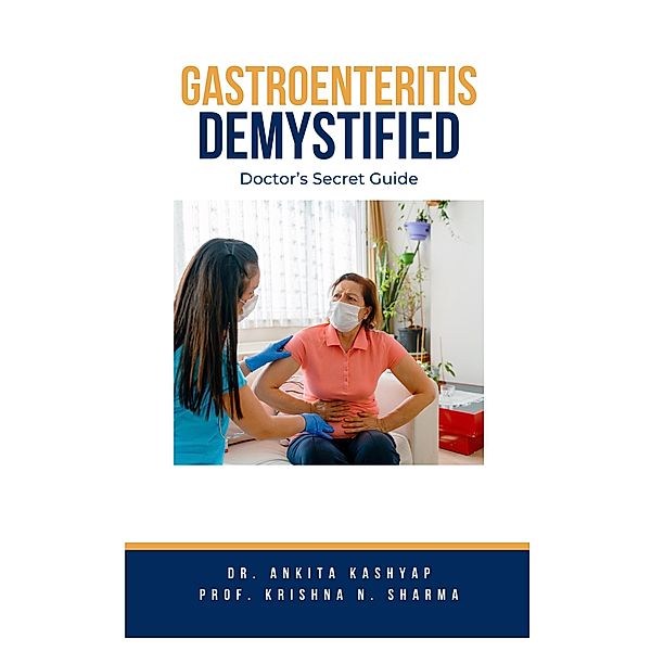 Gastroenteritis Demystified: Doctor's Secret Guide, Ankita Kashyap, Krishna N. Sharma