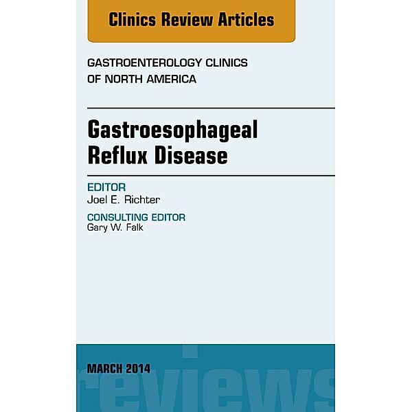 Gastroesophageal Reflux Disease, An issue of Gastroenterology Clinics of North America, Joel E Richter