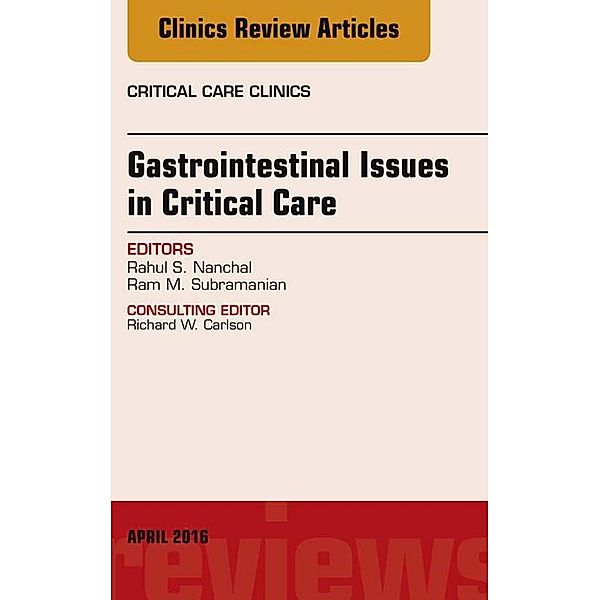 Gastrointestinal Issues in Critical Care, An Issue of Critical Care Clinics, Rahul S. Nanchal, Ram M. Subramanian