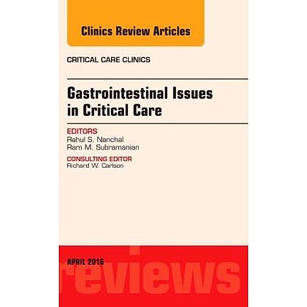 Gastrointestinal Issues in Critical Care, An Issue of Critical Care Clinics, Rahul S. Nanchal, Rahul Nanchal, Ram M. Subramanian