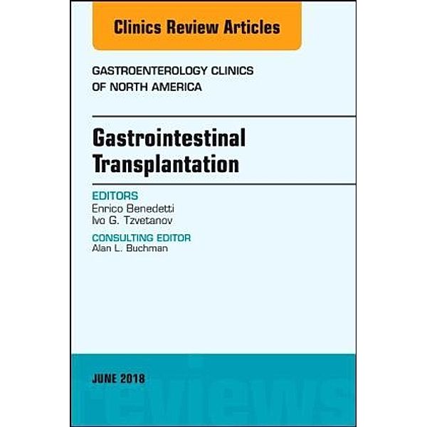 Gastrointestinal Transplantation, An Issue of Gastroenterology Clinics of North America, Enrico Benedetti, Ivo G. Tzvetanov