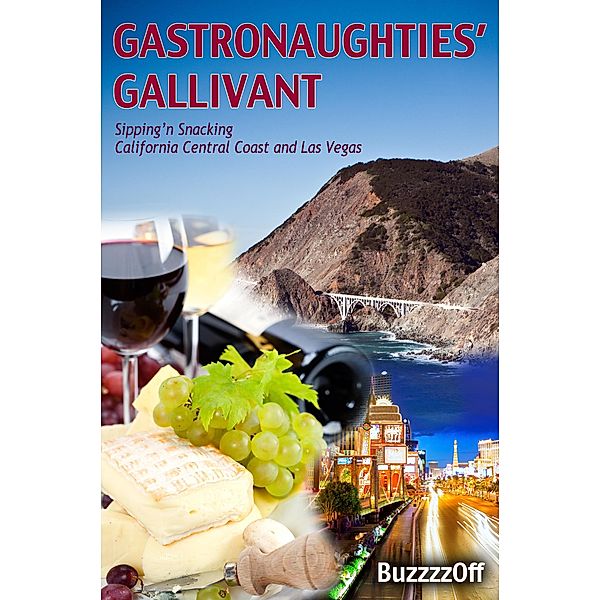 GastroNaughties' Gallivant - Sipping'n Snacking California Central Coast and Las Vegas / eBookIt.com, BuzzzzOff