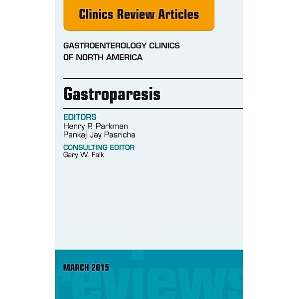 Gastroparesis, An issue of Gastroenterology Clinics of North America, Henry P. Parkman