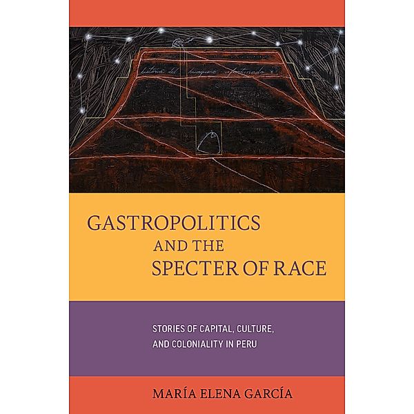Gastropoliticsand the Specter of Race / California Studies in Food and Culture Bd.76, María Elena García
