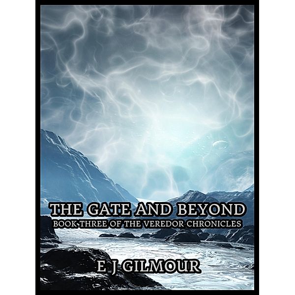 Gate and Beyond: Book Three of the Veredor Chronicles, E J Gilmour